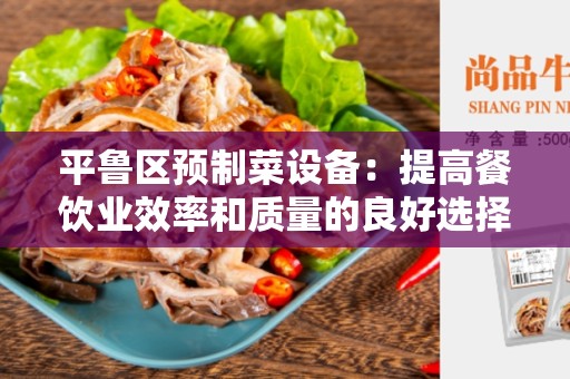 平鲁区预制菜设备：提高餐饮业效率和质量的良好选择