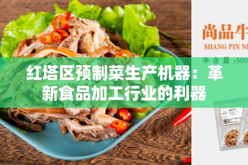 红塔区预制菜生产机器：革新食品加工行业的利器
