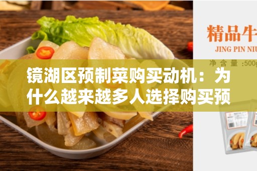 镜湖区预制菜购买动机：为什么越来越多人选择购买预制菜？