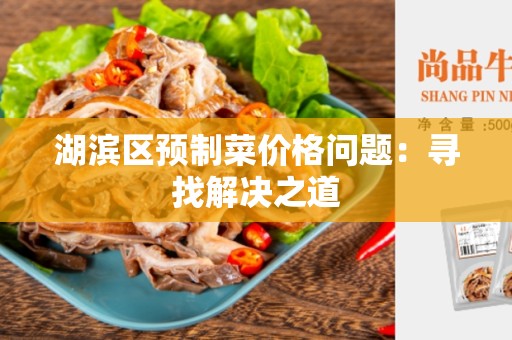 湖滨区预制菜价格问题：寻找解决之道