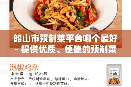 韶山市预制菜平台哪个最好- 提供优质、便捷的预制菜选购平台
