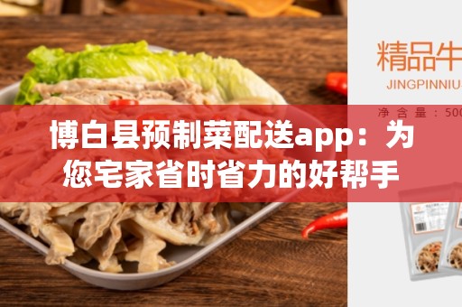 博白县预制菜配送app：为您宅家省时省力的好帮手