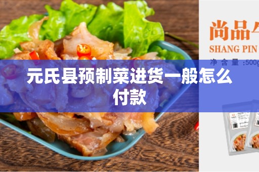 元氏县预制菜进货一般怎么付款