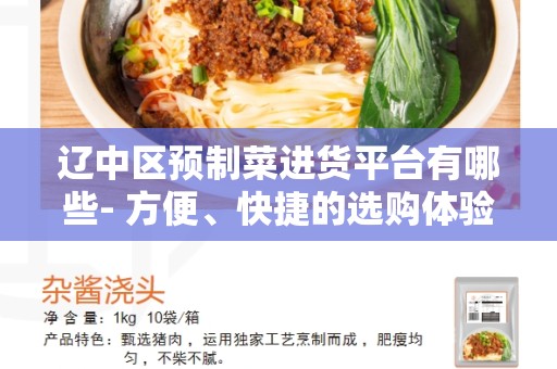 辽中区预制菜进货平台有哪些- 方便、快捷的选购体验