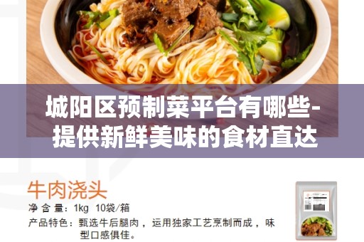 城阳区预制菜平台有哪些- 提供新鲜美味的食材直达您家门口