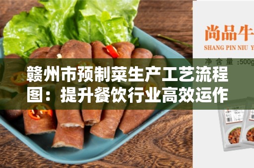 赣州市预制菜生产工艺流程图：提升餐饮行业高效运作的利器