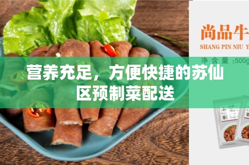 营养充足，方便快捷的苏仙区预制菜配送