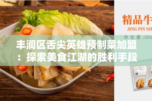丰润区舌尖英雄预制菜加盟：探索美食江湖的胜利手段