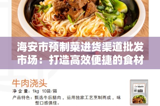 海安市预制菜进货渠道批发市场：打造高效便捷的食材采购平台