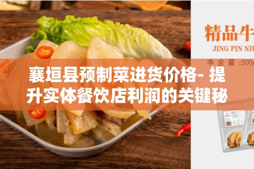 襄垣县预制菜进货价格- 提升实体餐饮店利润的关键秘密