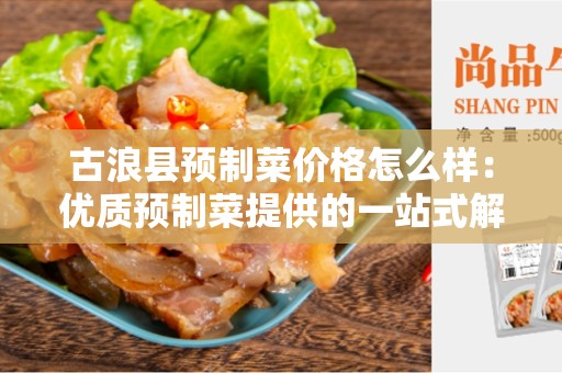 古浪县预制菜价格怎么样：优质预制菜提供的一站式解决方案
