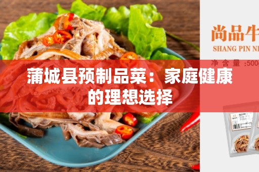 蒲城县预制品菜：家庭健康的理想选择
