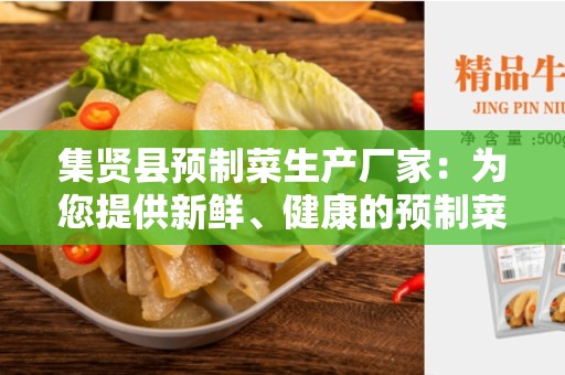 集贤县预制菜生产厂家：为您提供新鲜、健康的预制菜