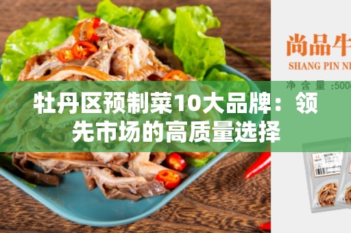 牡丹区预制菜10大品牌：领先市场的高质量选择