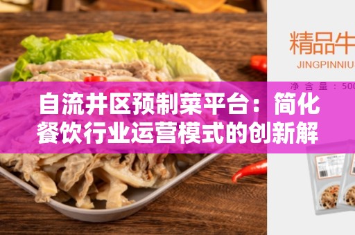 自流井区预制菜平台：简化餐饮行业运营模式的创新解决方案