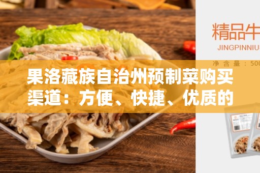 果洛藏族自治州预制菜购买渠道：方便、快捷、优质的选择