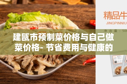 建瓯市预制菜价格与自己做菜价格- 节省费用与健康的选择