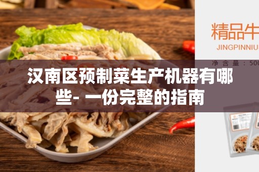 汉南区预制菜生产机器有哪些- 一份完整的指南