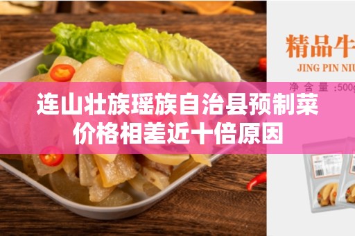 连山壮族瑶族自治县预制菜价格相差近十倍原因