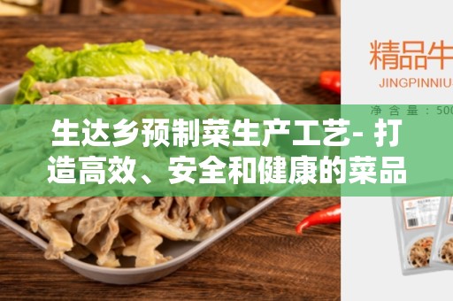生达乡预制菜生产工艺- 打造高效、安全和健康的菜品加工流程