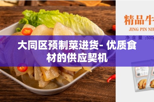 大同区预制菜进货- 优质食材的供应契机
