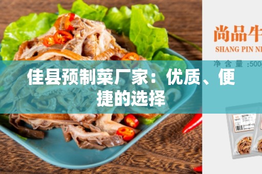 佳县预制菜厂家：优质、便捷的选择