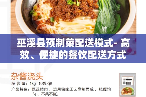 巫溪县预制菜配送模式- 高效、便捷的餐饮配送方式