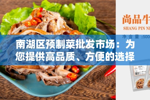 南湖区预制菜批发市场：为您提供高品质、方便的选择