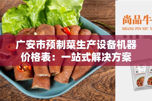 广安市预制菜生产设备机器价格表：一站式解决方案