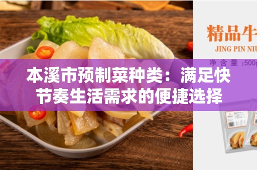 本溪市预制菜种类：满足快节奏生活需求的便捷选择