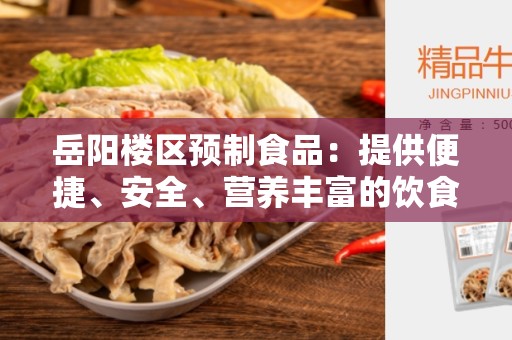 岳阳楼区预制食品：提供便捷、安全、营养丰富的饮食选择