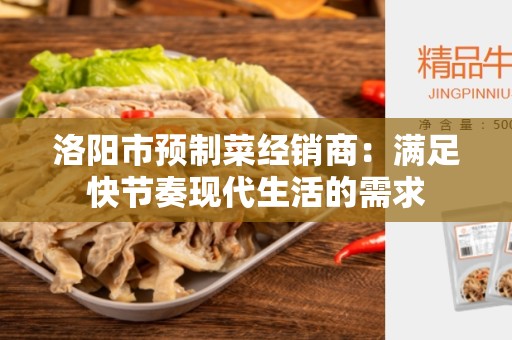 洛阳市预制菜经销商：满足快节奏现代生活的需求