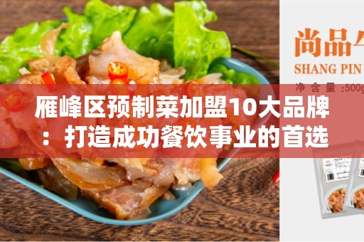 雁峰区预制菜加盟10大品牌：打造成功餐饮事业的首选