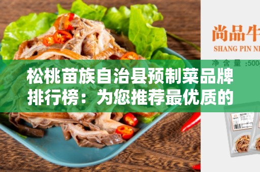 松桃苗族自治县预制菜品牌排行榜：为您推荐最优质的预制菜品牌
