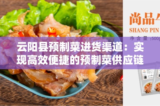 云阳县预制菜进货渠道：实现高效便捷的预制菜供应链