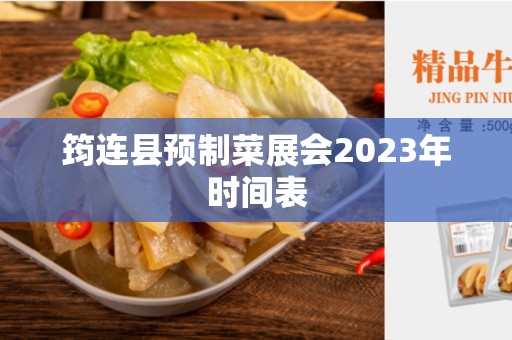 筠连县预制菜展会2023年时间表