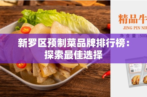新罗区预制菜品牌排行榜：探索最佳选择