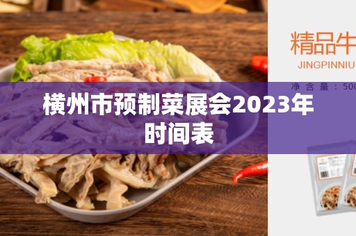 横州市预制菜展会2023年时间表