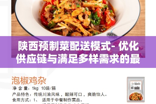 陕西预制菜配送模式- 优化供应链与满足多样需求的最佳解决方案