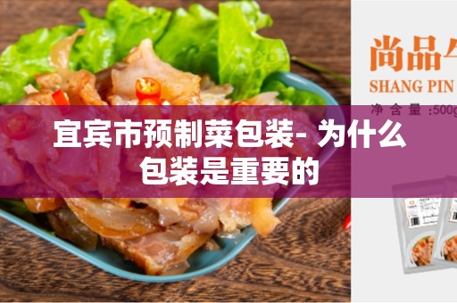 宜宾市预制菜包装- 为什么包装是重要的