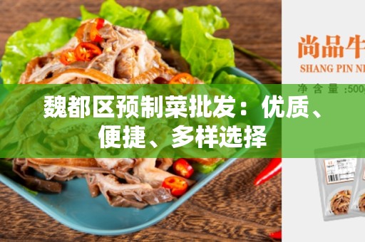 魏都区预制菜批发：优质、便捷、多样选择
