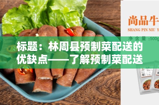 标题：林周县预制菜配送的优缺点——了解预制菜配送的利与弊