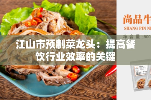 江山市预制菜龙头：提高餐饮行业效率的关键
