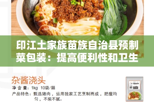 印江土家族苗族自治县预制菜包装：提高便利性和卫生性的创新解决方案