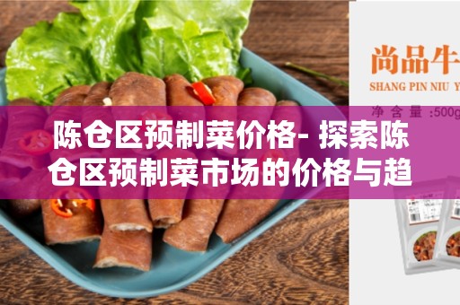 陈仓区预制菜价格- 探索陈仓区预制菜市场的价格与趋势