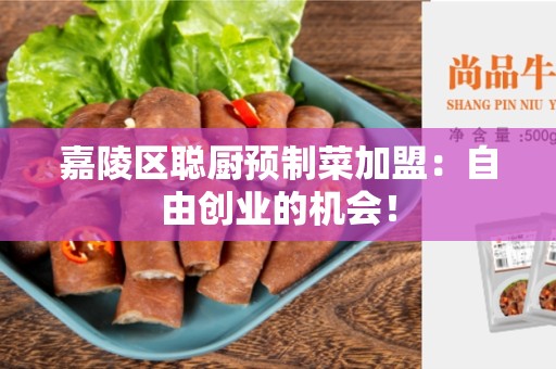 嘉陵区聪厨预制菜加盟：自由创业的机会！