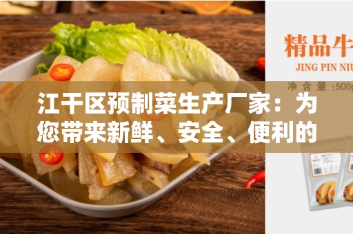 江干区预制菜生产厂家：为您带来新鲜、安全、便利的健康选择