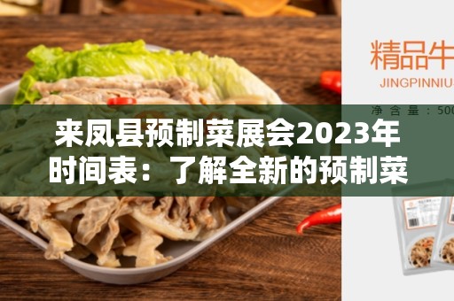 来凤县预制菜展会2023年时间表：了解全新的预制菜业态