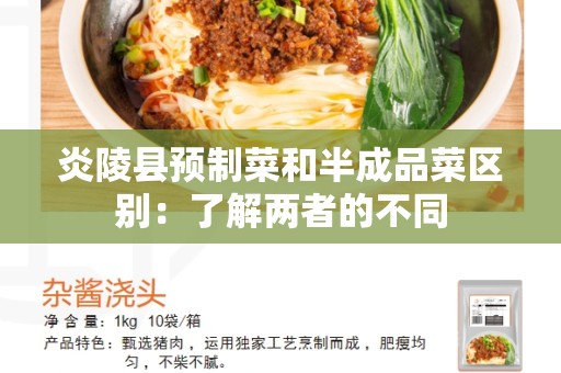 炎陵县预制菜和半成品菜区别：了解两者的不同