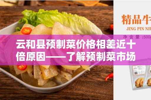 云和县预制菜价格相差近十倍原因——了解预制菜市场的背后
